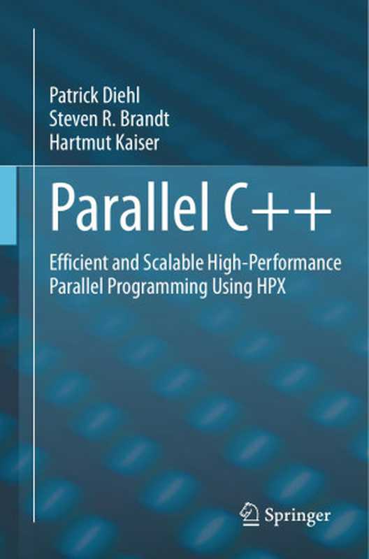 Parallel C++： Efficient and Scalable High-Performance Parallel Programming Using HPX（Patrick Diehl • Steven R. Brandt • Hartmut Kaiser）（2024）