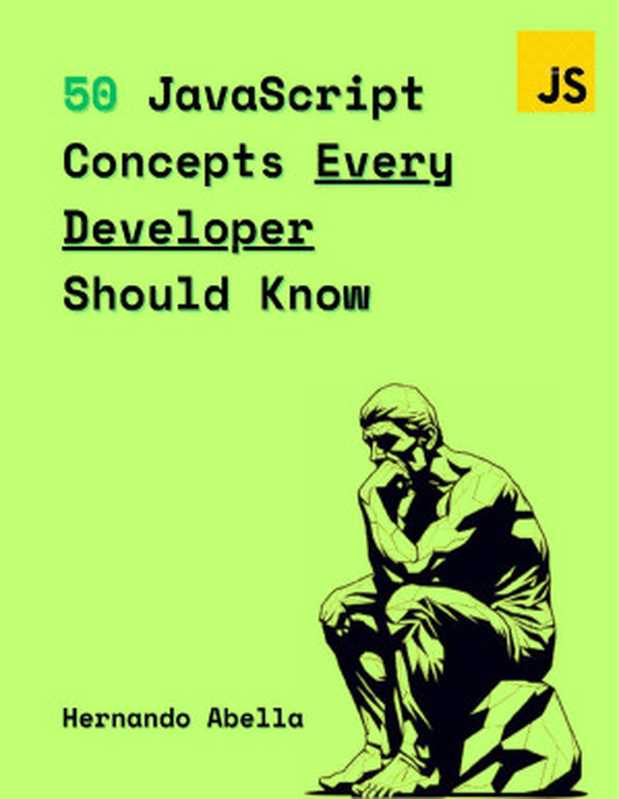 50 JavaScript Concepts Every Developer Should Know： The Perfect Guide Every JavaScript Developer Needs to Get Started (50 Concepts Every Developer Should Know Book 1)（Hernando Abella）（2024）