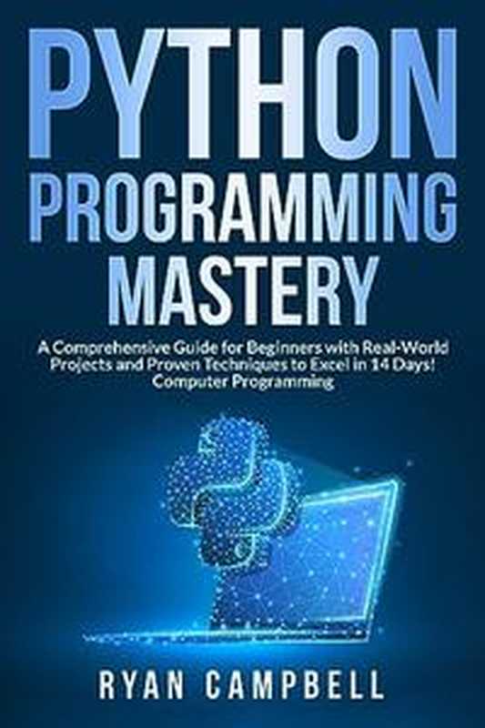 Python Programming Mastery： A Comprehensive Guide for Beginners with Real-World Projects and Proven Techniques to Excel（Ryan Campbell）（Independently Published 2023）