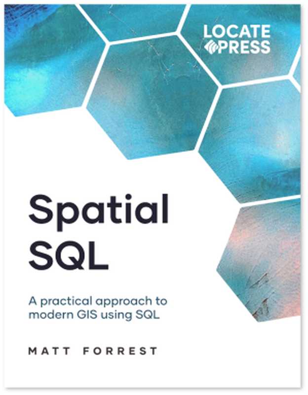 Spatial SQL： A Practical Approach to Modern GIS Using SQL（Matthew Forrest）（Locate Press 2023）