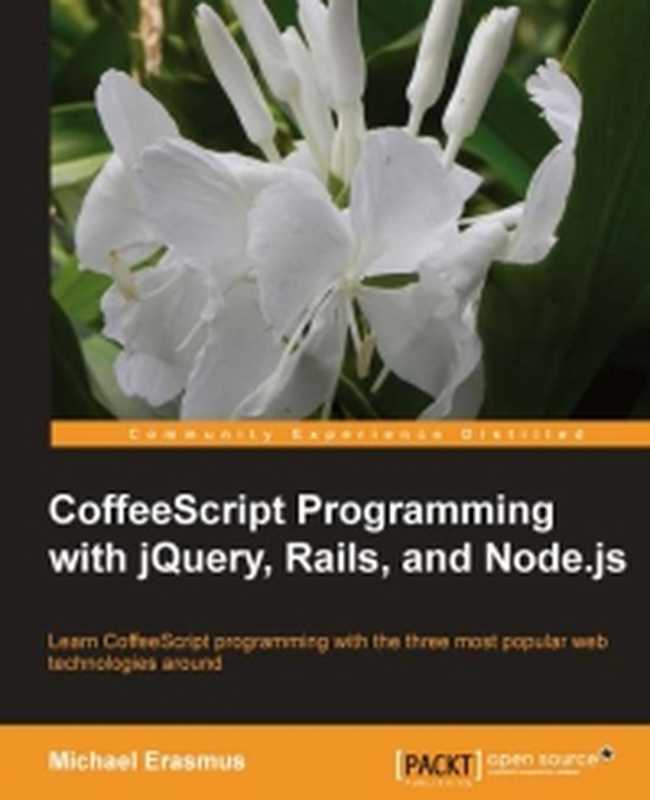 CoffeeScript Programming with jQuery， Rails， and Node.js： Learn CoffeeScript programming with the three most popular web technologies around（Michael Erasmus）（Packt Publishing 2012）