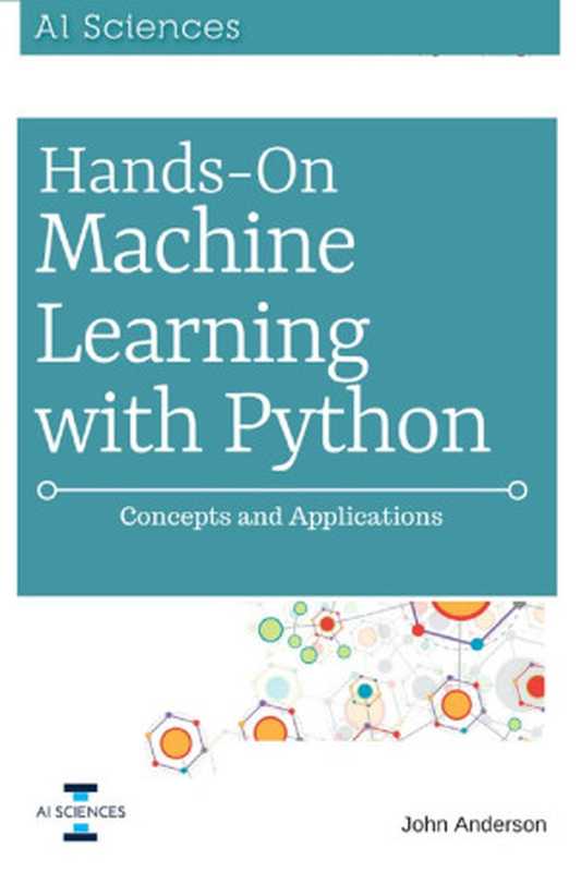 Hands On Machine Learning with Python Concepts and Applications for Beginners（Anderson， John）（AI Sciences LLC 2018）