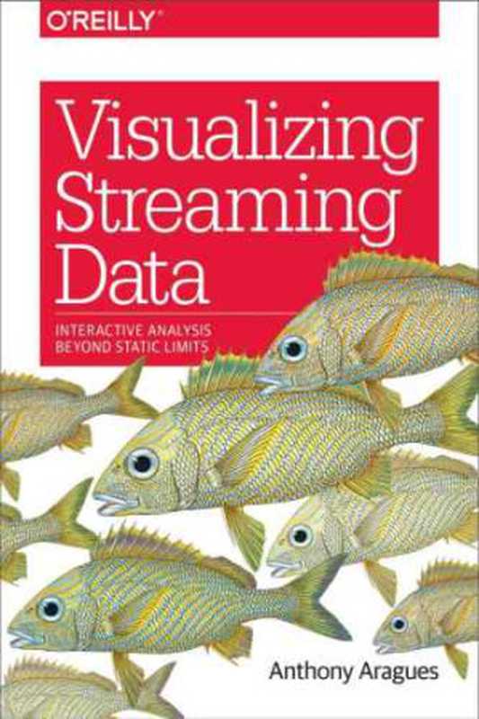 Visualizing Streaming Data： Interactive Analysis Beyond Static Limits（Anthony Aragues）（O’Reilly Media， Inc. 2018）