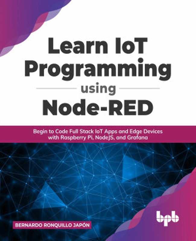 Learn IoT Programming Using Node-RED： Begin to Code Full Stack IoT Apps and Edge Devices with Raspberry Pi， NodeJS， and Grafana（Bernardo Ronquillo Japón）（2022）