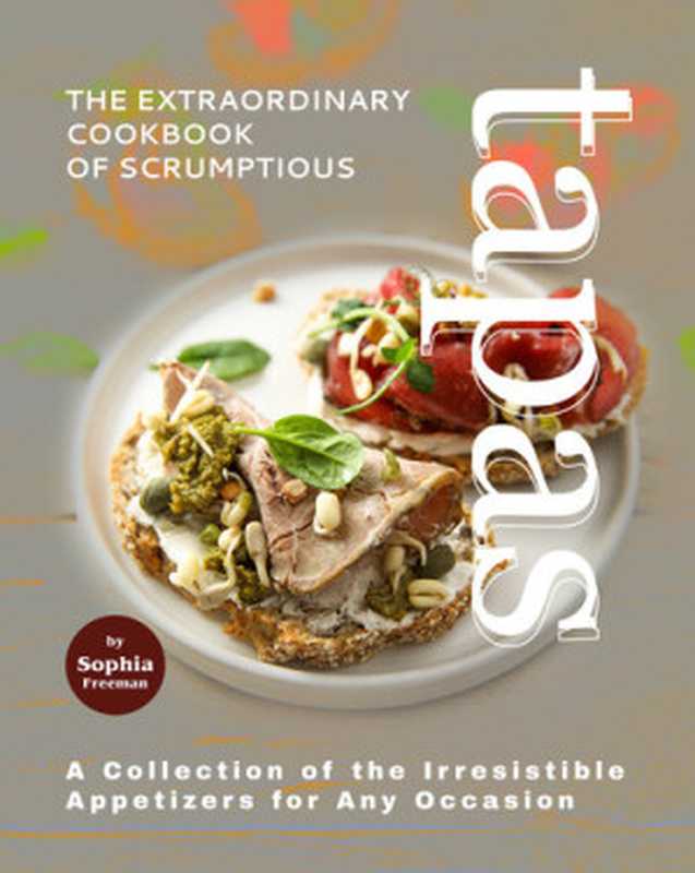 The Extraordinary Cookbook of Scrumptious Tapas： A Collection of the Irresistible Appetizers for Any Occasion（Freeman， Sophia）（2021）