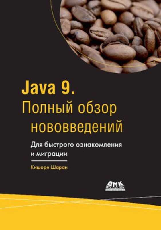 Java 9 - Полный обзор нововведений - Для быстрого ознакомления и миграции（Кишори Шаран）（ДМК Пресс 2018）