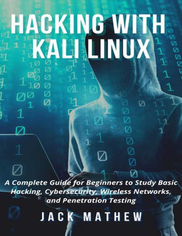 Hacking with Kali Linux： A Complete Guide for Beginners to Study Basic Hacking， Cybersecurity， Wireless Networks， and Penetration Testing（Jack Mathew [Mathew， Jack]）（Independently published 2021）