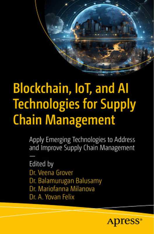 Blockchain， IoT， and AI Technologies for Supply Chain Management： Apply Emerging Technologies to Address and Improve Supply Chain Management（Veena Grover， B. Balamurugan Balusamy， Mariofanna Milanova， A. Yovan Felix）（Apress 2024）