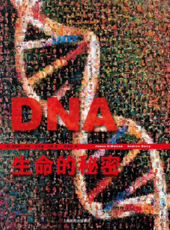 DNA：生命的秘密（诺贝尔奖得主“DNA之父”詹姆斯·沃森集五十年研究思考之大成） (世纪人文系列丛书.开放人文)（詹姆斯·沃森 & 安德鲁·贝瑞 [詹姆斯·沃森]）（上海人民出版社 2017）