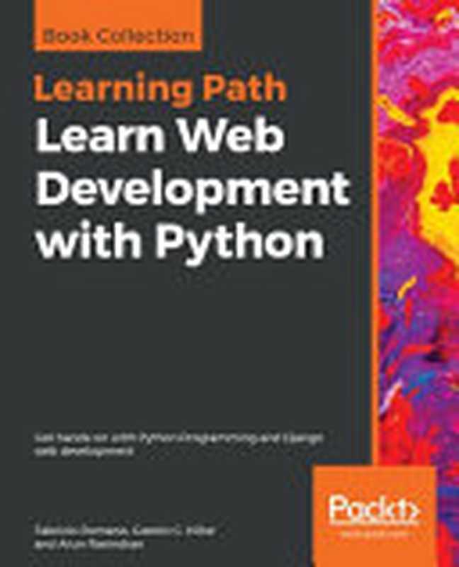 Learn Web Development with Python： Get hands-on with Python Programming and Django web development（Romano， Fabrizio， C. Hillar， Gaston， Ravindran， Arun）（Packt Publishing 2018）