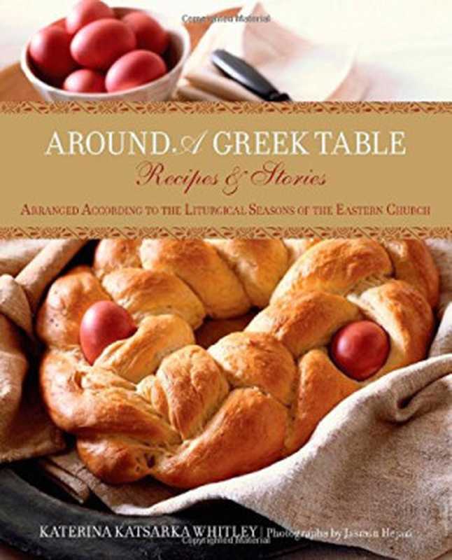 Around a Greek Table ： Recipes & Stories Arranged According to the Liturgical Seasons of the Eastern Church（Katerina Katsarka Whitley）（Lyons Press 2012）