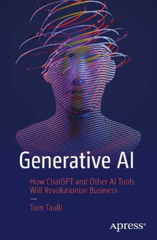 Generative AI： A Non-Technical Introduction： How ChatGPT and Other AI Tools Will Revolutionize Business（Tom Taulli）（Apress 2023）