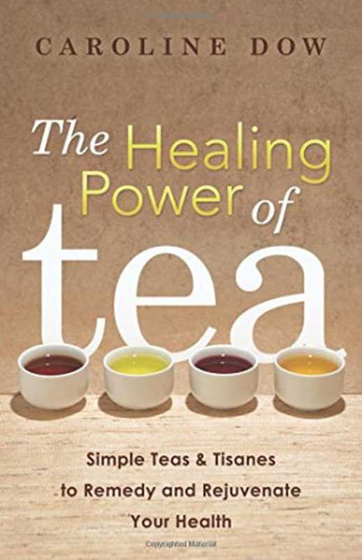 The healing power of tea   simple teas & tisanes to remedy and rejuvenate your health（Caroline Dow）（Llewellyn Worldwide  LTD.;Llewellyn Publications 2014）