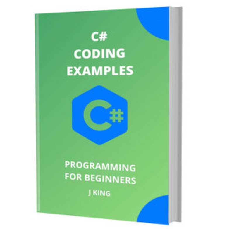 C# CODING EXAMPLES： PROGRAMMING FOR BEGINNERS（KING， J）（2020）