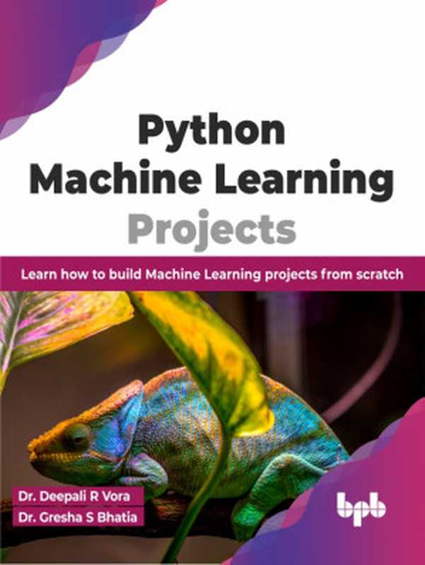 Python Machine Learning Projects： Learn how to build Machine Learning projects from scratch（Dr. Deepali R Vora & Dr. Gresha S Bhatia）（BPB Publications 2023）