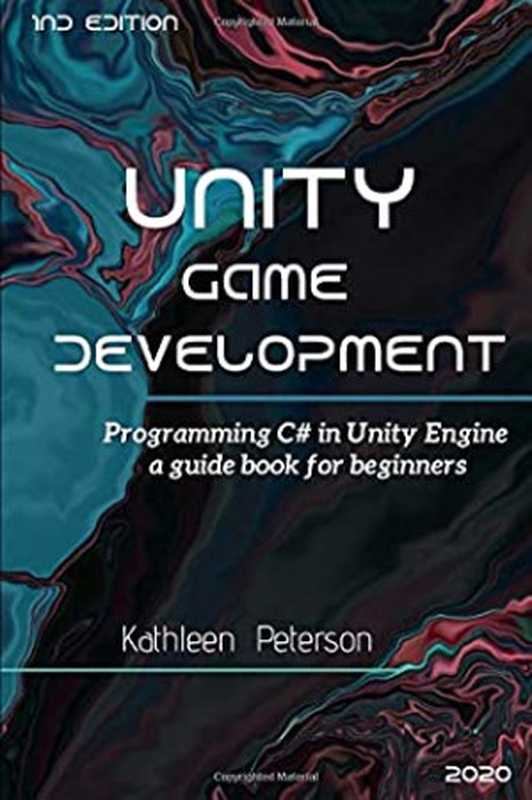 Unity Game Development： Programming C# in Unity Engine ， a guide book for beginners - 1nd edition - 2020（Kathleen Peterson）（Independently published 2021）