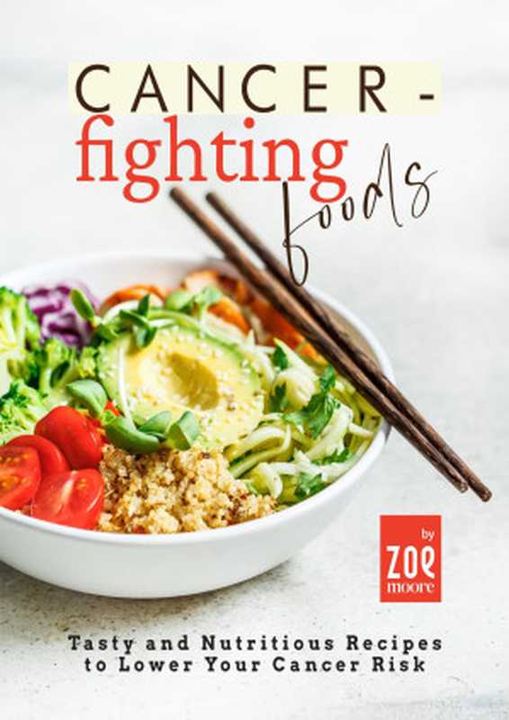 Cancer-Fighting Foods： Tasty and Nutritious Recipes to Lower Your Cancer Risk（Moore， Zoe）（2022）