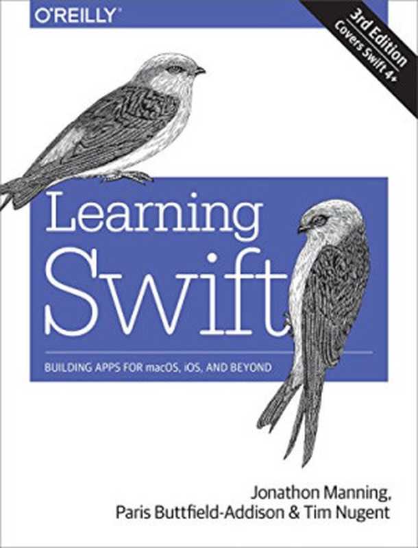 Learning Swift： Building Apps for macOS， iOS， and Beyond（Jonathon Manning， Paris Buttfield-Addison， Tim Nugent）（O’Reilly Media 2018）