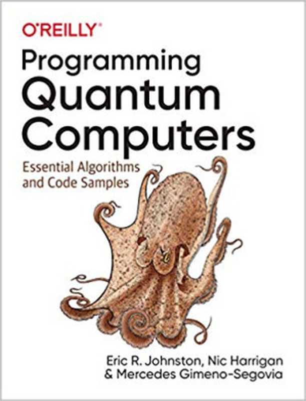 Programming Quantum Computers： Essential Algorithms and Code Samples（Eric R. Johnston， Nic Harrigan， Mercedes Gimeno-Segovia）（O’Reilly Media 2019）