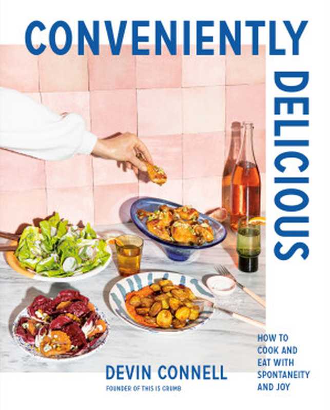 Conveniently Delicious ： How to Cook and Eat with Spontaneity and Joy（Devin Connell）（Appetite by Random House 2021）