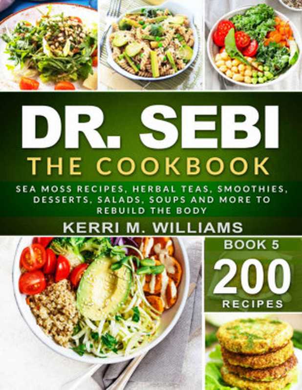 DR. SEBI： The Cookbook： From Sea moss meals to Herbal teas， Smoothies， Desserts， Salads， Soups & Beyond…200+ Electric Alkaline Recipes to Rejuvenate the Body (Dr Sebi Books Book 5)（Kerri M. Williams）（2020）