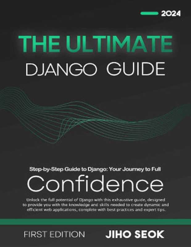 The Ultimate Django Guide： From Beginner to Advanced Web Development   1st Edition   2024（Jiho Seok）（Jiho Seok 2024）