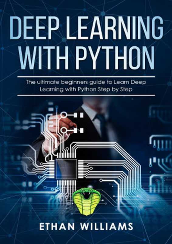 Deep Learning with Python： The ultimate beginners guide to Learn Deep Learning with Python Step by Step（Williams， Ethan）（2019）