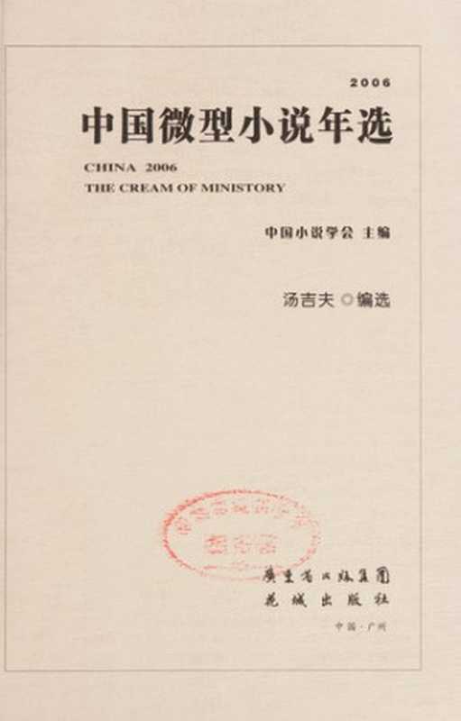 2006中国微型小说年选（中国小说学会主编， 中國小說學會主編 ， 湯吉夫編選， 湯吉夫， Zhongguo xiao shuo xue hui， Zhong guo xiao shuo xue hui， tang ji fu， 中国小说学会主编 ， 汤吉夫编选， 汤吉夫， 中国小说学会）（广州：花城出版社 2007）