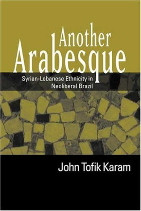 Another Arabesque  Syrian-Lebanese Ethnicity in Neoliberal Brazil（John Tofik Karam）（Temple University Press 2007）