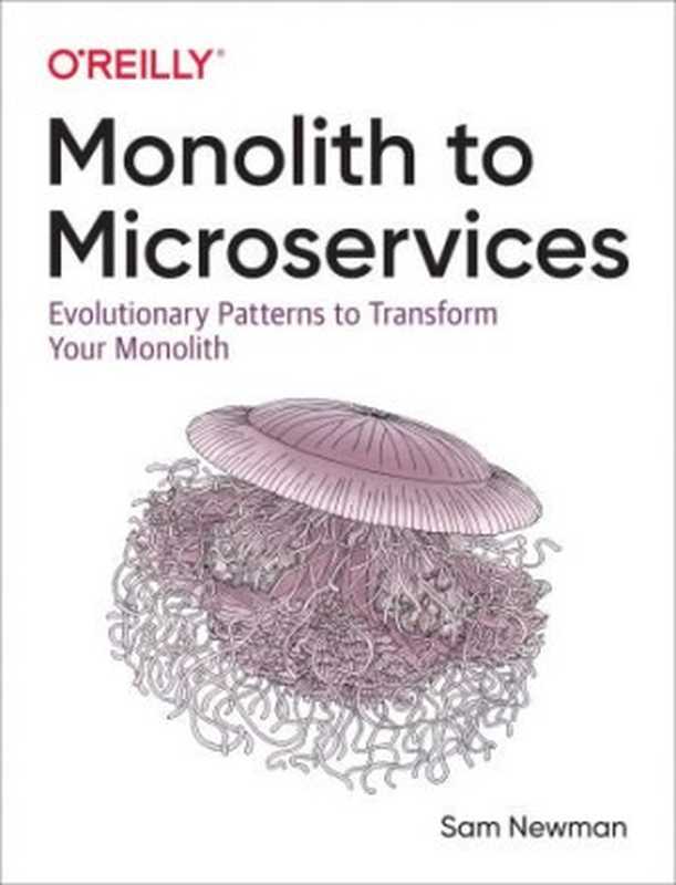 Monolith to Microservices： Evolutionary Patterns to Transform Your Monolith（Sam Newman）（O’Reilly Media 2019）