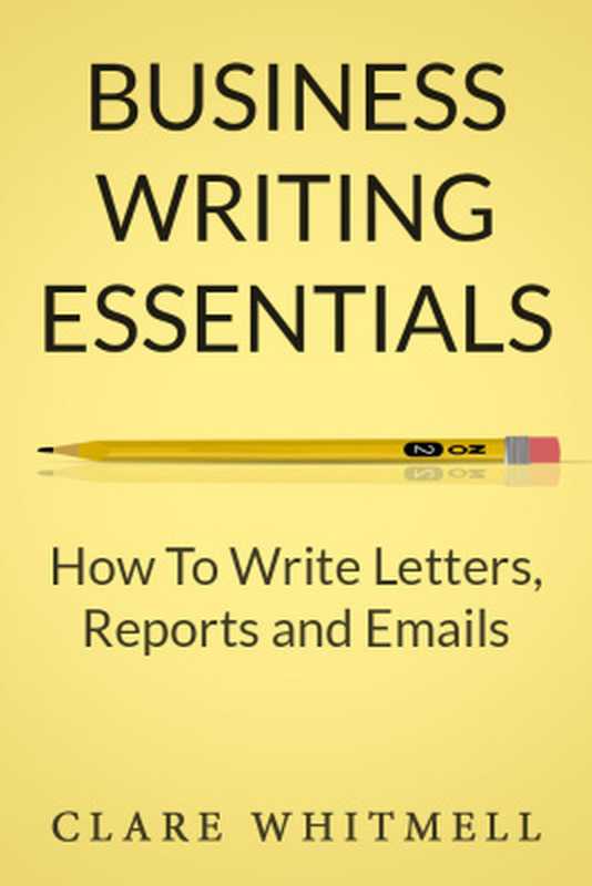 Business Writing Essentials - How To Write Letters， Reports and Emails（Clare Whitmell）（2014）