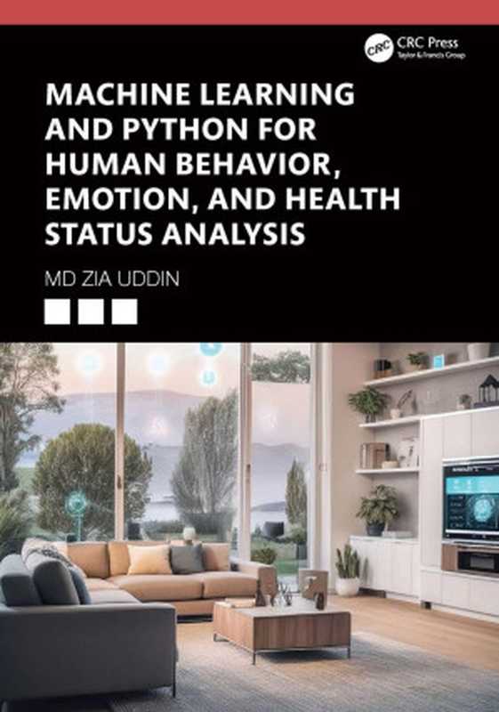 Machine Learning and Python for Human Behavior， Emotion， and Health Status Analysis（Md Zia Uddin）（CRC Press 2024）