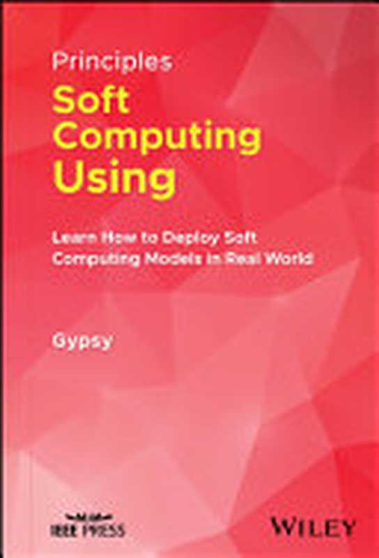 Principles of Soft Computing Using Python Programming： Learn How to Deploy Soft Computing Models in Real World Applications（Gypsy Nandi）（Wiley-IEEE Press 2023）