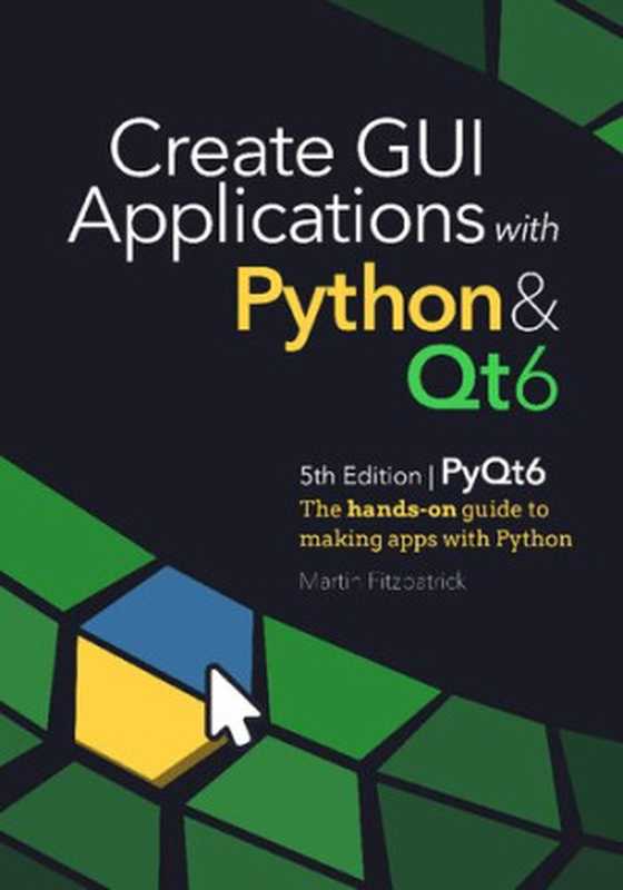 Create GUI Applications with Python & Qt6 (5th Edition， PyQt6) ： The hands-on guide to building desktop apps with Python（Martin Fitzpatrick）（2022）