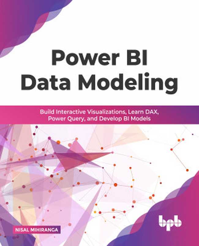 Power BI Data Modeling：： Build Interactive Visualizations， Learn DAX， Power Query， and Develop BI Models (English Edition)（Nisal Mihiranga）（BPB Publications 2022）