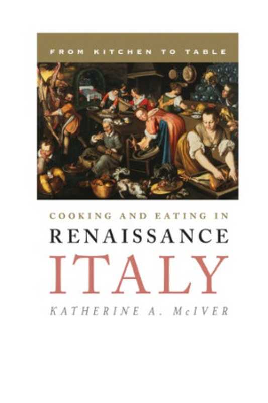 Cooking and Eating in Renaissance Italy： From Kitchen to Table（McIver， Katherine A）（Rowman and Littlefield 2015）