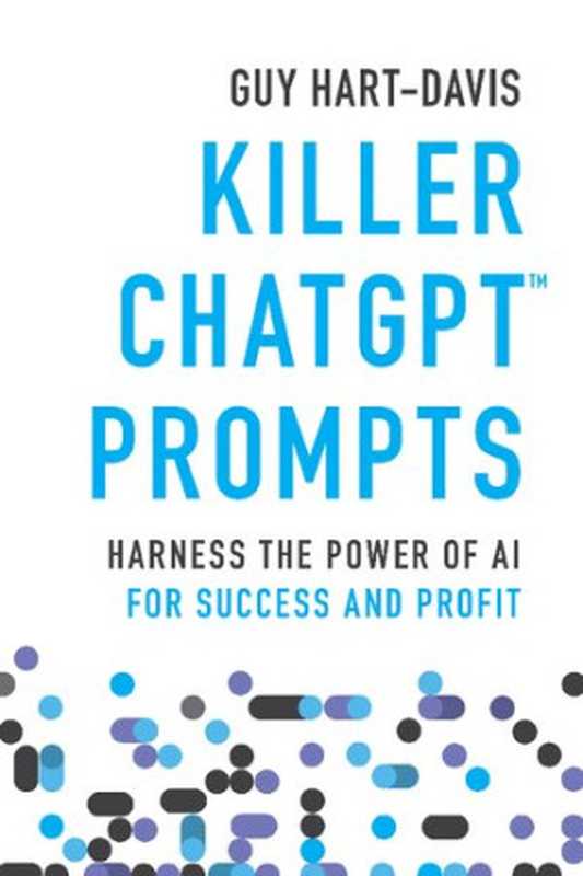 Killer ChatGPT Prompts： Harness the Power of AI for Success and Profit（Guy Hart-Davis）（Wiley 2023）