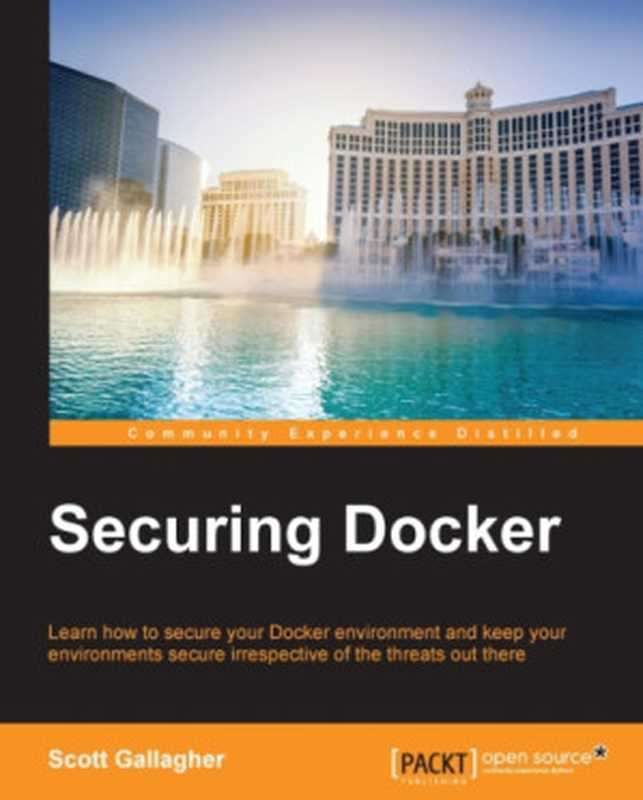 Securing Docker learn how to secure your Docker environment and keep your environments secure irrespective of the threats out there（Gallagher， Scott）（Packt Publishing 2016）