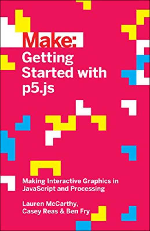 Getting Started with p5.js： Making Interactive Graphics in JavaScript and Processing（Lauren McCarthy， Casey Reas， Ben Fry）（Maker Media， Inc 2015）