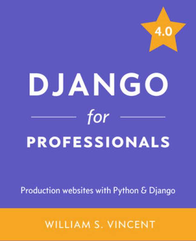 Django for Professionals： Production websites with Python & Django 4.0（William S. Vincent）（Leanpub 2022）