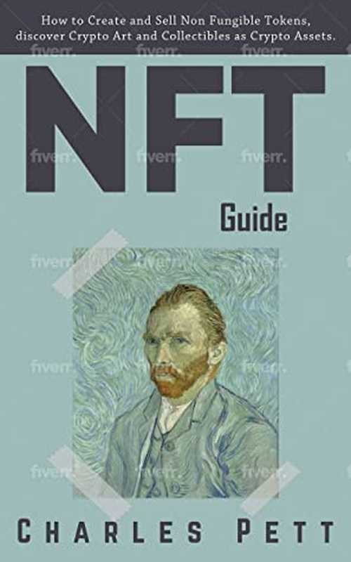 NFT Guide： How to Create and Sell Non Fungible Tokens， Discover and Invest in Crypto Art and Collectibles in the Blockchain.（Charles Pett）（#PrB.rating#0.0 2021）