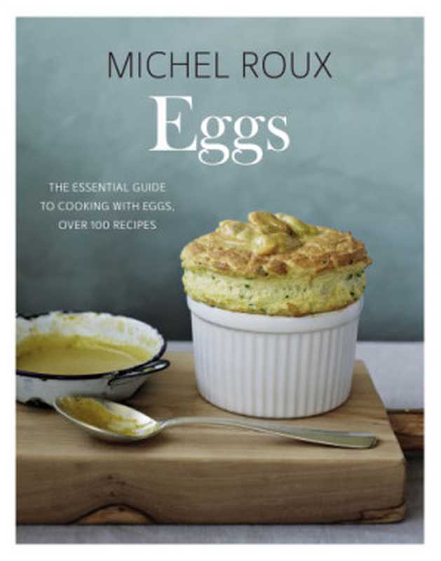 Eggs： the Essential Guide to Cooking with Eggs， over 120 Recipes（Michel Roux）（Quadrille Publishing Ltd 2018）