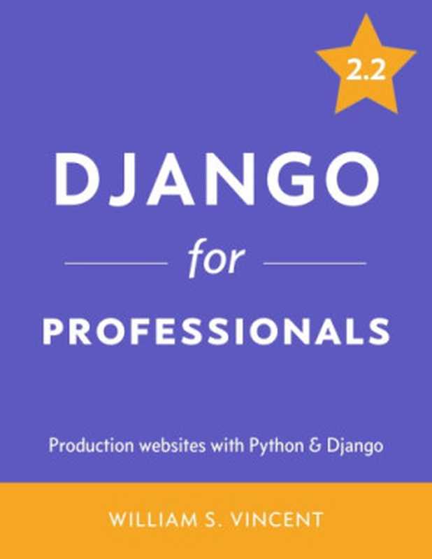 Django for Professionals： Production Websites with Python & Django（William S. Vincent）（Leanpub 2019）