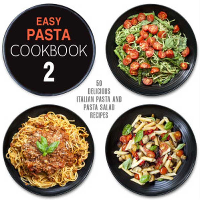 Easy Pasta Cookbook 2： All Types of Delicious Pasta， Pasta Salad， and Pesto Recipes (2nd Edition)（BookSumo Press [Press， BookSumo]）（BookSumo Press 2019）