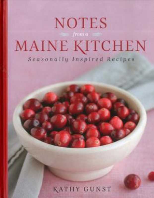 Notes from a Maine Kitchen ： Seasonally Inspired Recipes（Kathy Gunst）（Down East Books 2011）