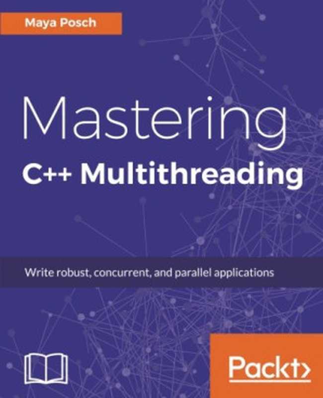 Mastering C++ Multithreading： Write robust， concurrent， and parallel applications（Maya Posch）（Packt Publishing 2017）