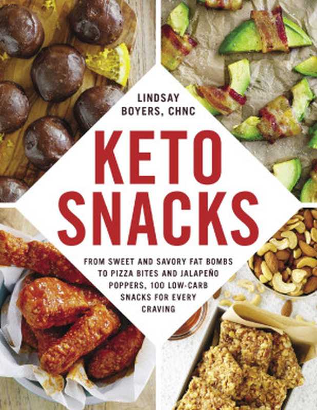 Keto Snacks： From Sweet and Savory Fat Bombs to Pizza Bites and Jalapeño Poppers， 100 Low-Carb Snacks for Every Craving（Lindsay Boyers）（Adams Media 2018）