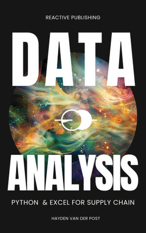 Data Analysis： Python & Excel for Supply Chain： The ultimate analytics guide for Supply Chain 2024 (Supply Chain Analytica)（Bisette， Vincent & Publishing， Reactive & Van Der Post， Hayden）（Reactive Publishing 2024）