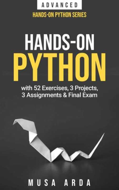 Hands-On Python ADVANCED： with 52 Exercises， 3 Projects， 3 Assignments & Final Exam（Musa Arda）（2022）