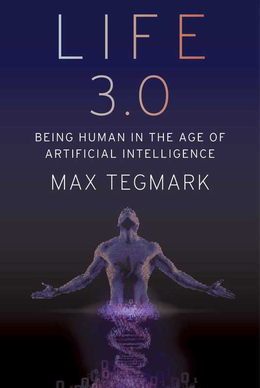 Life 3.0： Being Human in the Age of Artificial Intelligence（Max Tegmark）